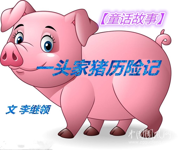 【童話故事】一頭家豬歷險(xiǎn)記（三）（文 李繼領(lǐng)）