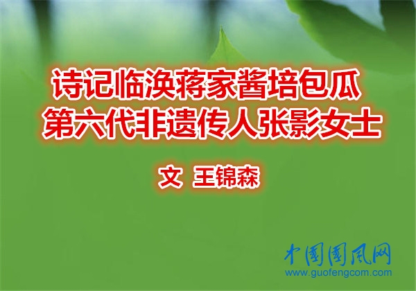 詩記臨渙蔣家醬培包瓜第六代非遺傳人張影女士（文  王錦森）